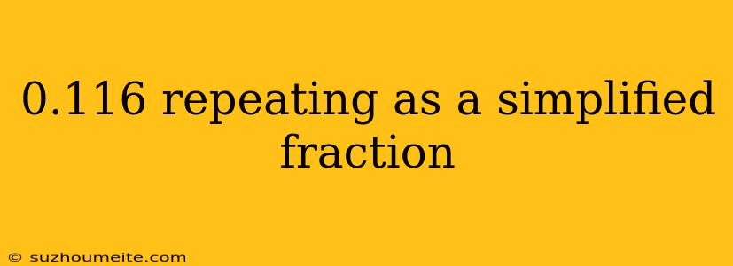 0.116 Repeating As A Simplified Fraction