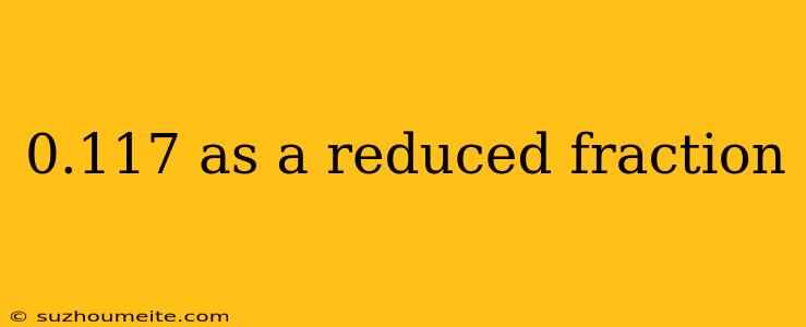 0.117 As A Reduced Fraction