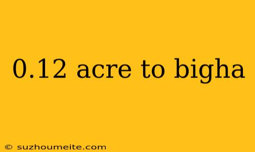 0.12 Acre To Bigha