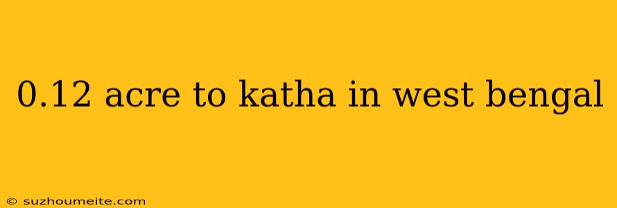 0.12 Acre To Katha In West Bengal