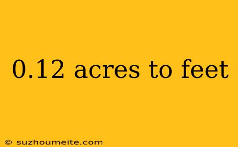 0.12 Acres To Feet