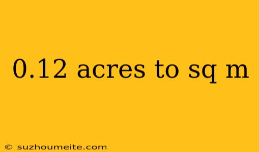 0.12 Acres To Sq M