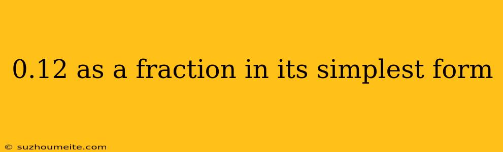 0.12 As A Fraction In Its Simplest Form