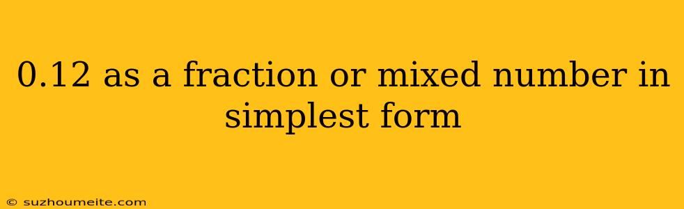 0.12 As A Fraction Or Mixed Number In Simplest Form