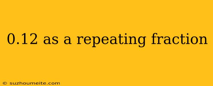 0.12 As A Repeating Fraction