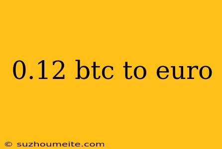 0.12 Btc To Euro