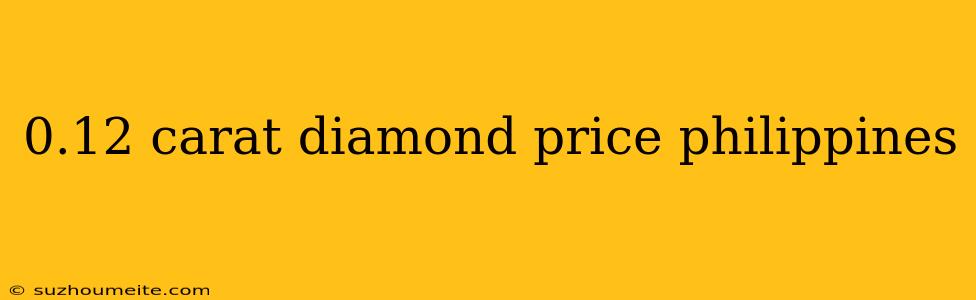 0.12 Carat Diamond Price Philippines