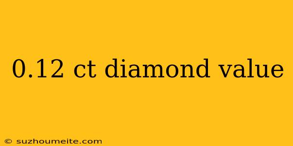 0.12 Ct Diamond Value