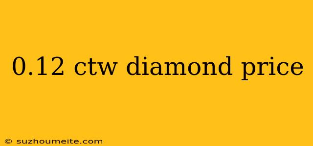 0.12 Ctw Diamond Price