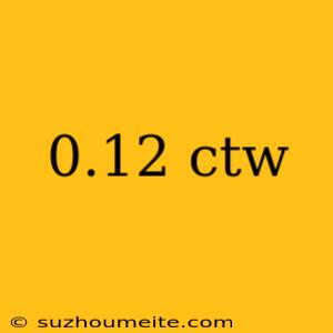 0.12 Ctw