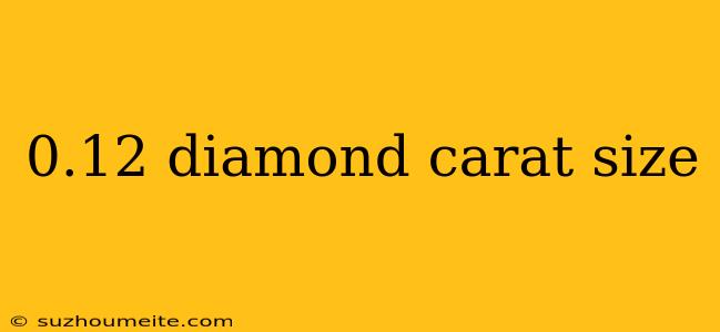 0.12 Diamond Carat Size