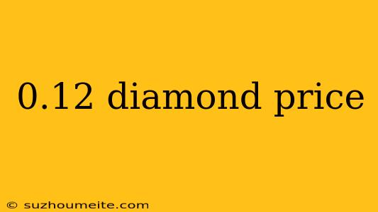 0.12 Diamond Price