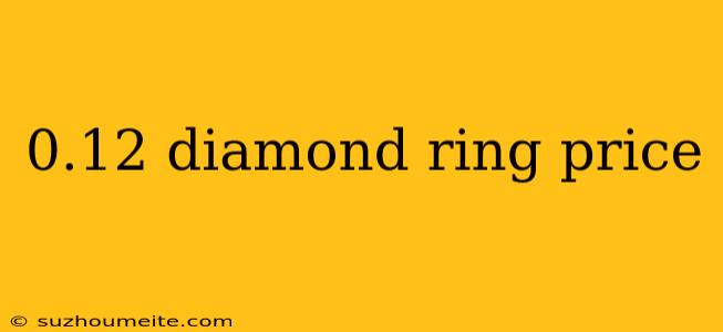 0.12 Diamond Ring Price