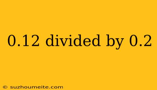 0.12 Divided By 0.2