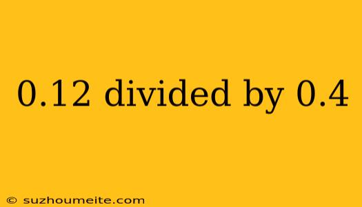 0.12 Divided By 0.4