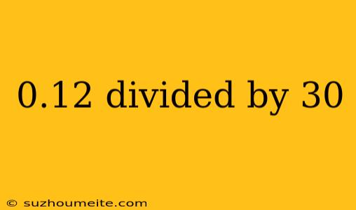 0.12 Divided By 30