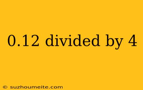 0.12 Divided By 4