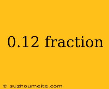 0.12 Fraction