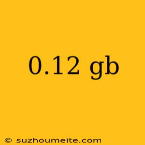 0.12 Gb