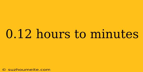 0.12 Hours To Minutes