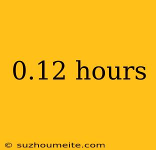 0.12 Hours