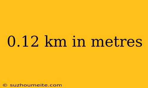 0.12 Km In Metres