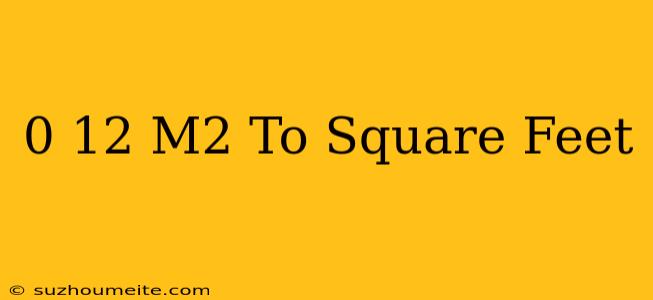 0.12 M^2 To Square Feet