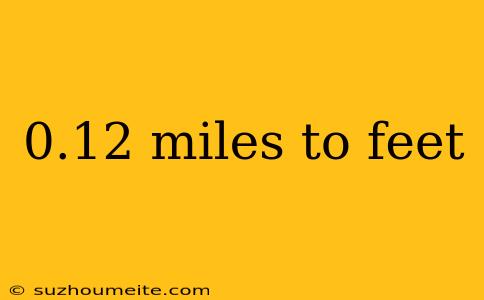 0.12 Miles To Feet