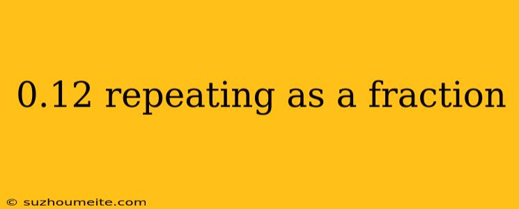 0.12 Repeating As A Fraction