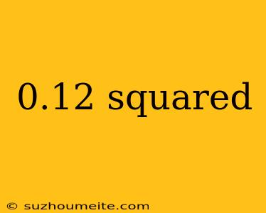 0.12 Squared