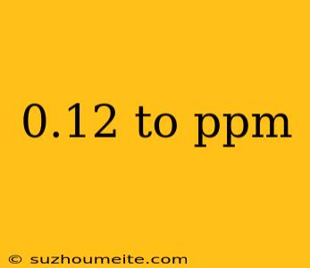 0.12 To Ppm