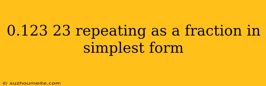 0.123 23 Repeating As A Fraction In Simplest Form