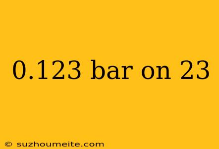 0.123 Bar On 23