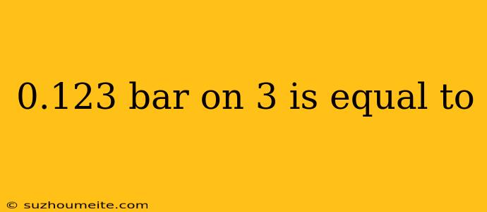 0.123 Bar On 3 Is Equal To