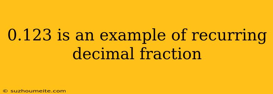 0.123 Is An Example Of Recurring Decimal Fraction