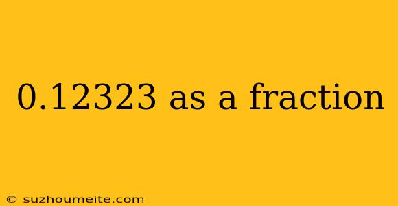 0.12323 As A Fraction