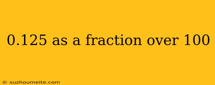 0.125 As A Fraction Over 100