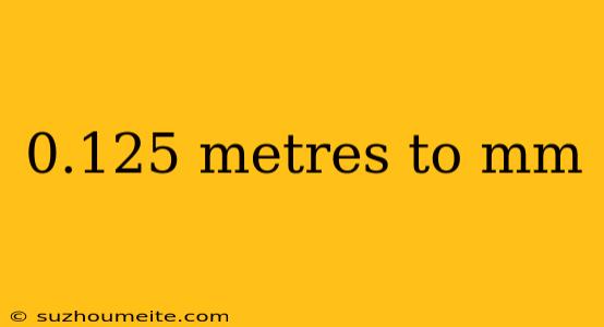 0.125 Metres To Mm