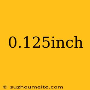 0.125inch