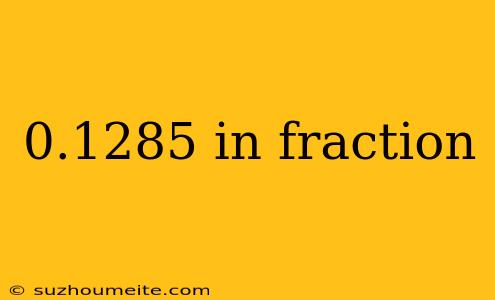 0.1285 In Fraction