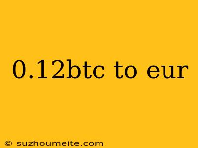 0.12btc To Eur