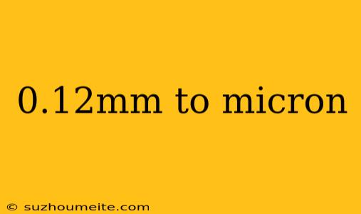 0.12mm To Micron