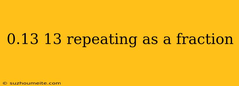 0.13 13 Repeating As A Fraction