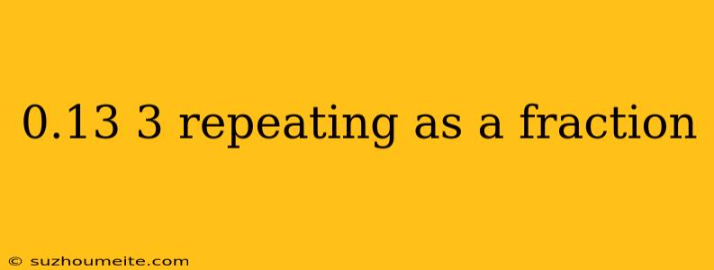 0.13 3 Repeating As A Fraction