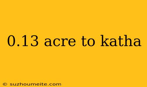 0.13 Acre To Katha