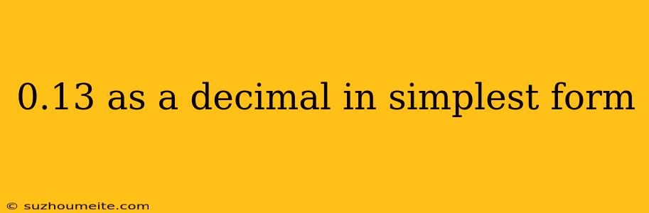 0.13 As A Decimal In Simplest Form