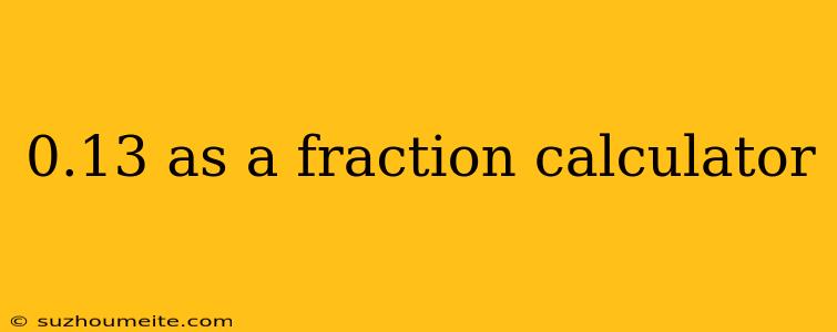 0.13 As A Fraction Calculator