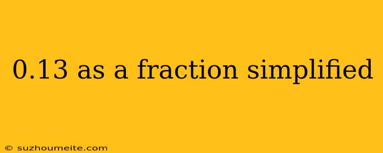 0.13 As A Fraction Simplified