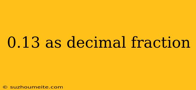 0.13 As Decimal Fraction