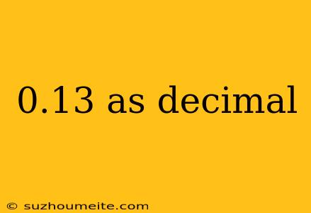 0.13 As Decimal